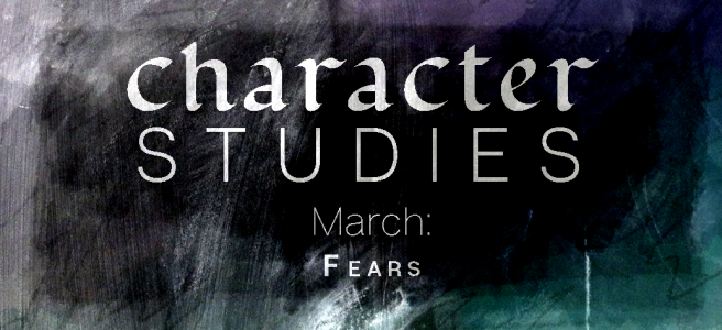 Character Studies (#WritingCharacterStudies) March 2019 Fears Pt 1 Featured Image